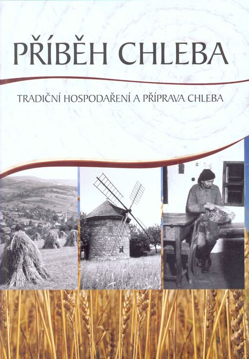 Příběh chleba : tradiční hospodaření a příprava chleba