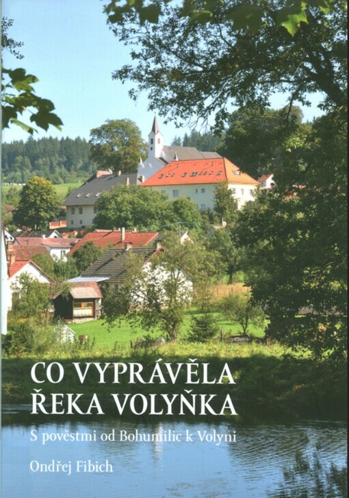Co vyprávěla řeka Volyňka :s pověstmi od Bohumilic k Volyni