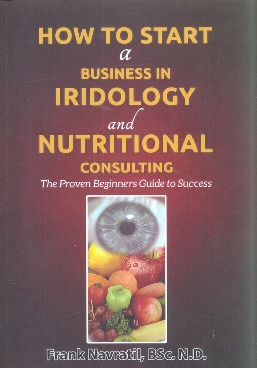 How to start a business in iridology and nutritional consulting : the proven beginners guide to success
