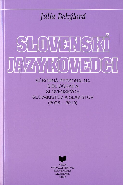 Slovenskí jazykovedci : súborná personálna bibliografia slovenských slovakistov a slavistov (2006-2010)