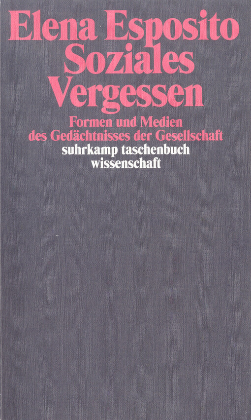 Soziales Vergessen :Formen und Medien des Gedächtnisses der Gesellschaft