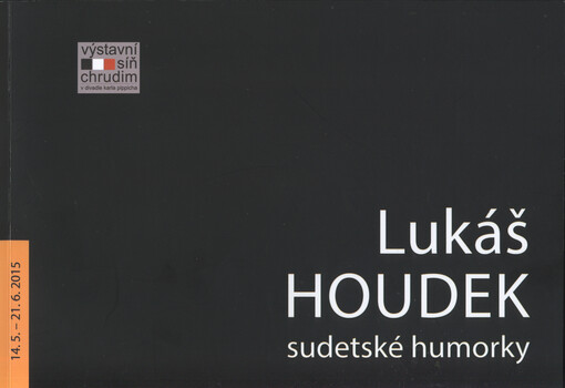 Lukáš Houdek: sudetské humorky : 14.5.-21.6.2015, Výstavní síň Chrudim v Divadle Karla Pippicha