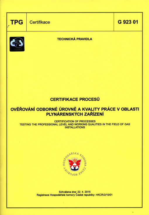 Certifikace procesů : ověřování odborné úrovně a kvality práce v oblasti plynárenských zařízení = Certification of processes : testing the professional level and working qualities in the field of GAS installations : TPG 923 01 : schválena dne 22.4.2015