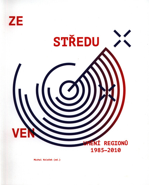 Ze středu ven : umění regionů 1985-2010 = From the center out : regional art from 1985-2010