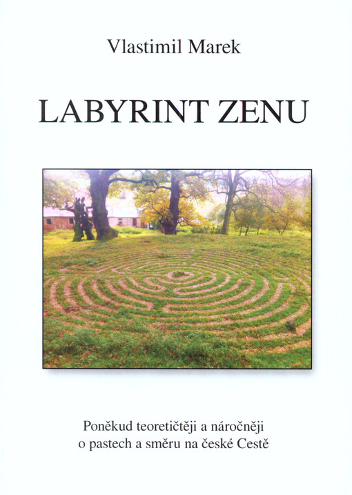 Labyrint zenu : poněkud teoretičtěji a náročněji o pastech a směru na české Cestě