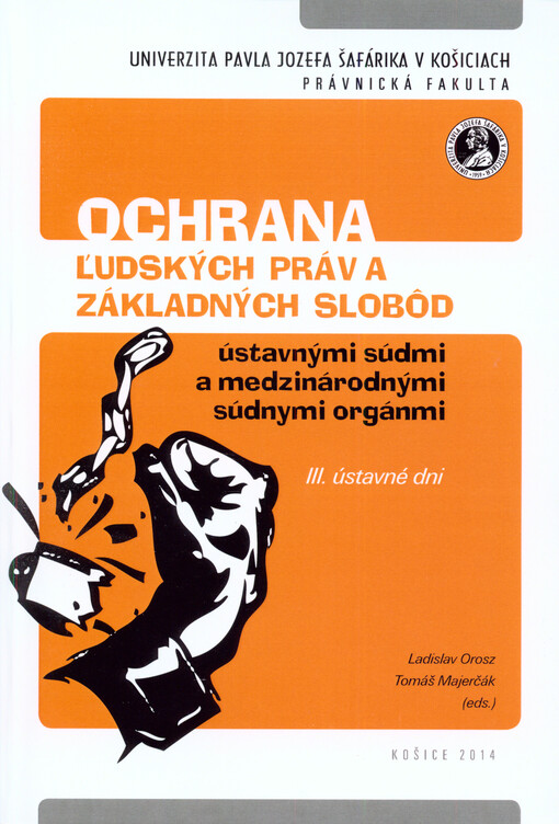 Ochrana ľudských práv a základných slobôd ústavnými súdmi a medzinárodnými súdnymi orgánmi - III. ústavné dni : zborník vedeckých prác z medzinárodnej vedeckej konferencie Košice, 23. september 2014