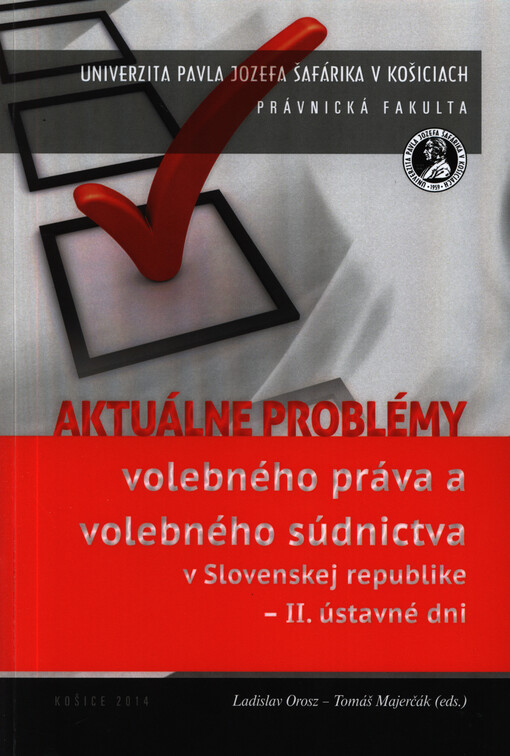 Aktuálne problémy volebného práva a volebného súdnictva v Slovenskej republike - II. ústavné dni :zborník príspevkov z medzinárodnej vedeckej konferencie Košice, 25. septembera 2013