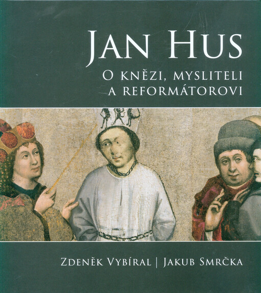 Jan Hus : 1371?-1415 : o knězi, mysliteli a reformátorovi
