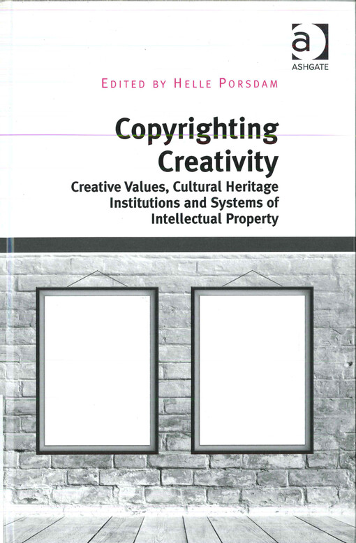 Copyrighting creativity  : creative values, cultural heritage institutions and systems of intellectual property 