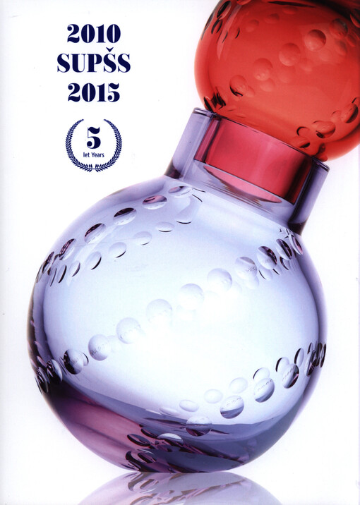 2010 SUPŠS 2015 : katalog vydaný u příležitosti 95. výročí založení Střední uměleckoprůmyslové školy sklářské Železný Brod