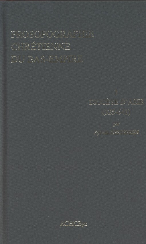 Prosopographie chrétienne du Bas-Empire.3,Prosopographie du Diocèse d'Asie (325 - 641)