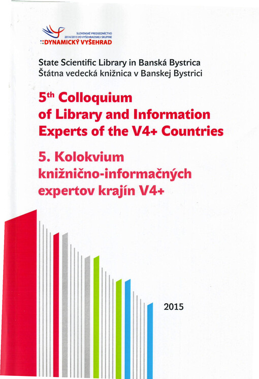 Knižnice v krajinách V4+ a perspektívy ich ďalšieho rozvoja do roku 2020: zborník príspevkov z 5. kolokvia knižnično-informačných expertov krajín V4+, ktoré sa konalo 8.-9. júna 2015 v Bratislave = Libraries in V4+ countries and perspectives of their further development towards 2020 : proceedings of the 5th Colloquium of Library and Information Experts of the V4+ Countries, held on June 8 - 9, 2015 in Bratislava