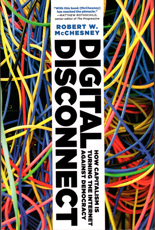 Digital disconnect :how capitalism is turning the Internet against democracy