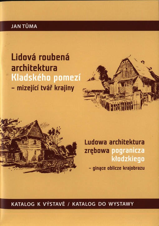 Lidová roubená architektura Kladského pomezí - mizející tvář krajiny : katalog k výstavě = Ludowa architektura zrębowa pogranicza kłodzkiego - ginące oblicze krajobrazu : katalog do wystawy