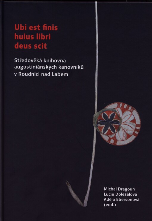 Ubi est finis huius libri deus scit: Středověká knihovna augustiniánských kanovníků v Roudnici nad Labem