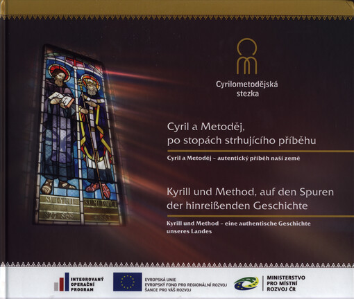 Cyril a Metoděj, po stopách strhujícího příběhu : Cyril a Metoděj - autentický příběh naší země = Kyrill und Method, auf den Spuren der hinreißenden Geschichte : Kyrill und Method - die authentische Geschichte unseres Landes