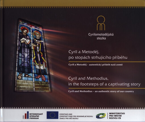Cyril a Metoděj, po stopách strhujícího příběhu : Cyril a Metoděj - autentický příběh naší země = Cyril and Methodius, in the footsteps of a captivating story : Cyril and Methodius - an authentic story of our country