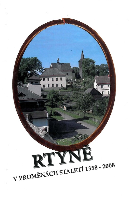 Rtyně v proměnách staletí 1358-2008 : k výročí 650 let první písemné zmínky o Rtyni a 30 let prohlášení Rtyně v Podkrkonoší městem 1978-2008