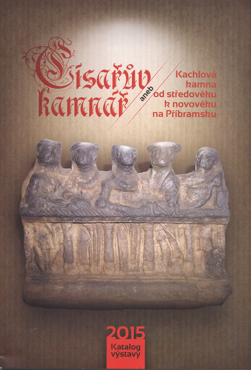 Císařův kamnář, aneb, Kachlová kamna od středověku k novověku na Příbramsku : katalog výstavy
