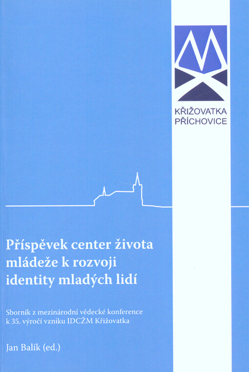 Příspěvek center života mládeže k rozvoji identity mladých lidí : sborník z mezinárodní vědecké konference k 35. výročí vzniku IDCŽM Křižovatka