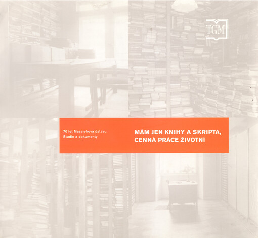Mám jen knihy a skripta, cenná práce životní: 70 let Masarykova ústavu : studie a dokumenty