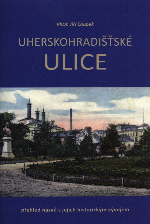 Uherskohradišťské ulice : přehled názvů s jejich historickým vývojem