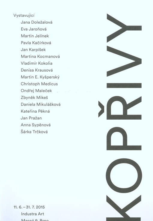 Kopřivy : vystavující Jana Doležalová, Eva Jaroňová, Martin Jelínek, Pavla Kačírková, Jan Karpíšek, Martina Kocmanová, Vladimír Kokolia, Denisa Krausová, Martin E. Kyšperský, Christoph Medicus, Ondřej Maleček, Zbyněk Mikeš, Daniela Mikulášková, Kateřina P