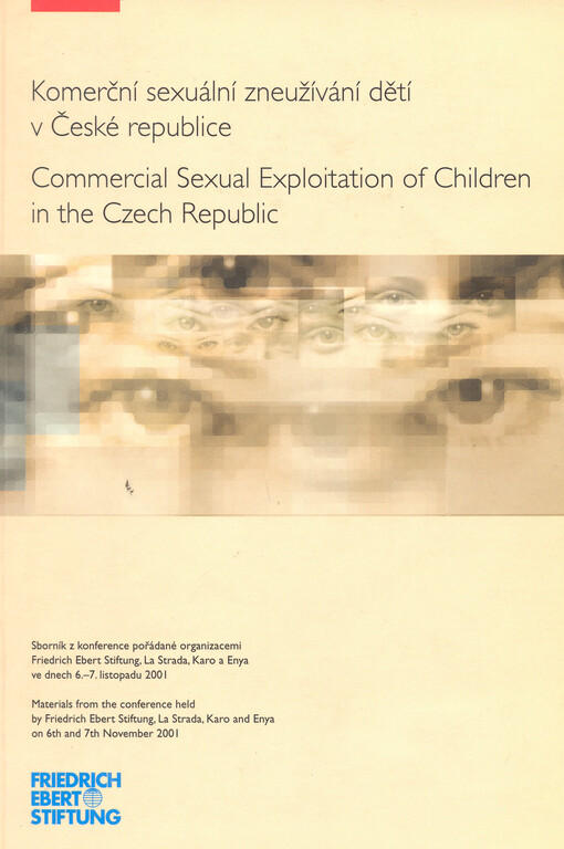 Komerční sexuální zneužívání dětí v České republice = Commercial sexual exploitation of children in the Czech Republic : sborník z konference pořádané organizacemi Friedrich Ebert Stiftung ... ve dnech 6.-7. listopadu 2001