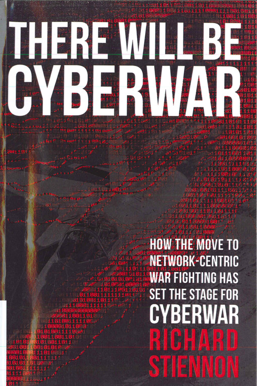 There will be cyberwar  : how the move to network-centric warfighting has set the stage for cyberwar  
