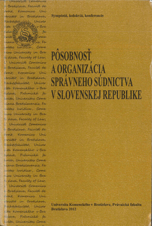 Pôsobnosť a organizácie správneho súdnictva v Slovenskej republike :zborník príspevkov z medzinárodnej konferencie, 10.10. 2012 - 12.10. 2012, účelové zariadenie Kancelárie Národnej rady SR, Častá-Papiernička