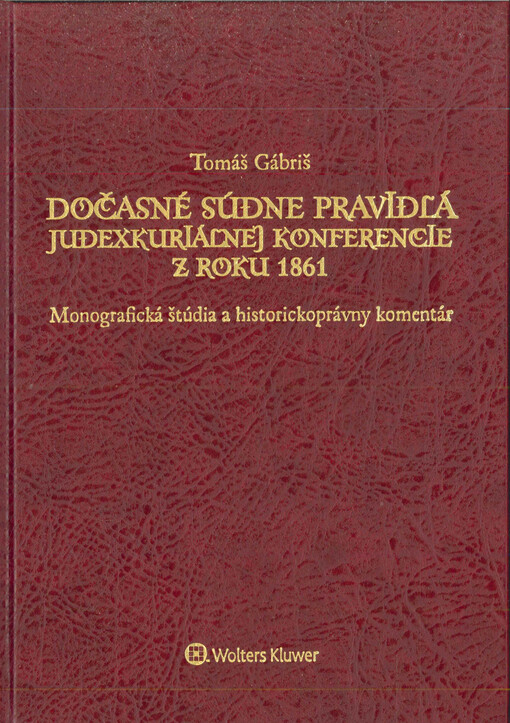 Dočasné súdne pravidlá Judexkuriálnej konferencie z roku 1861  : monografická štúdia a historickoprávny komentár 