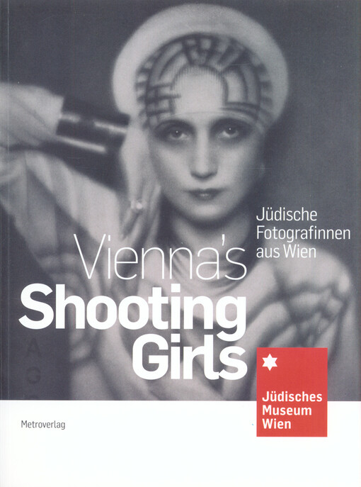 Vienna's shooting girls = Jüdische Fotografinnen aus Wien