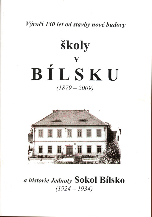 Výročí 130 let od stavby nové budovy školy v Bílsku (1879-2009) a historie Jednoty Sokol Bílsko (1924-1934)