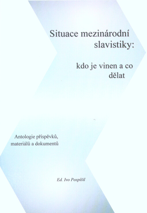 Situace mezinárodní slavistiky: kdo je vinen a co dělat : antologie příspěvků, materiálů a dokumentů