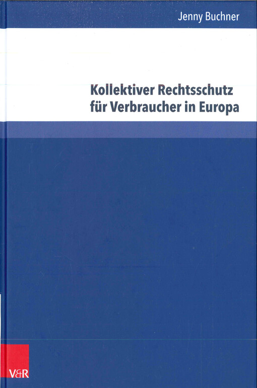 Kollektiver Rechtsschutz für Verbraucher in Europa  : die grenzüberschreitende Durchsetzung des europäischen Verbraucherrechts bei Bagatellschäden b 