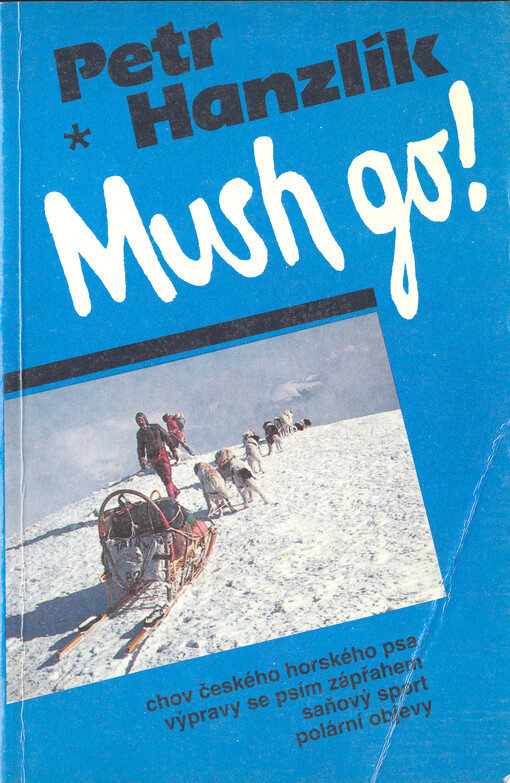 Mush Go! : chov českého horského psa, výpravy se psím zápřahem, saňový sport, polární objevy