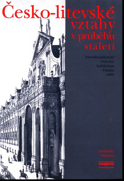 Česko-litevské vztahy v průběhu staletí :příspěvky z interdisciplinárního vědeckého kolokvia Vilnius, 25.-26. října 1995 = Lietuvių ir čekų santykiai amžių bėgyje : pranešimai iš interdisciplinarinio mokslinio kolokviumo Vilnius, 1995 spalio 25-26 d.