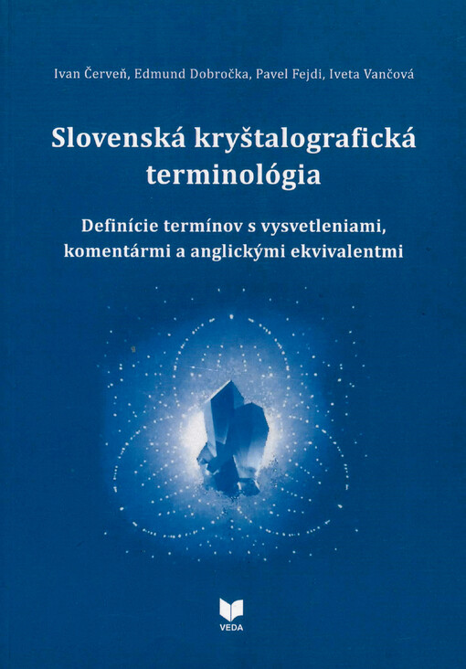 Slovenská kryštalografická terminológia : definície termínov s vysvetleniami, komentármi a anglickými ekvivalentmi