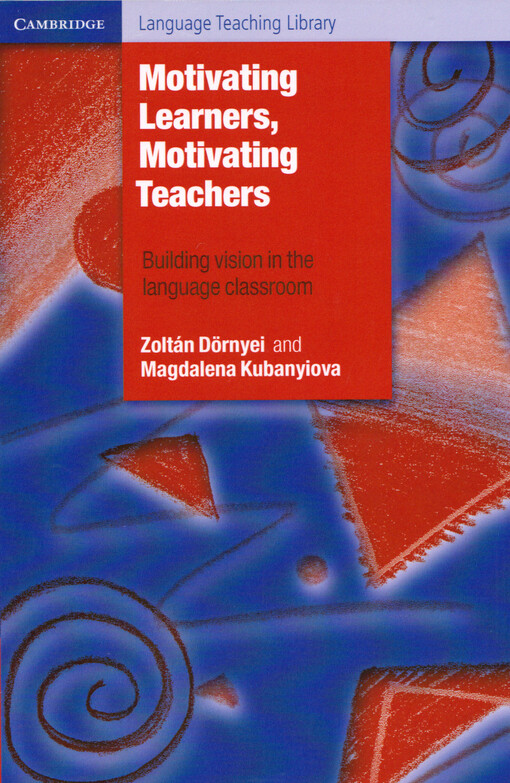 Motivating learners, motivating teachers : building vision in the language classroom