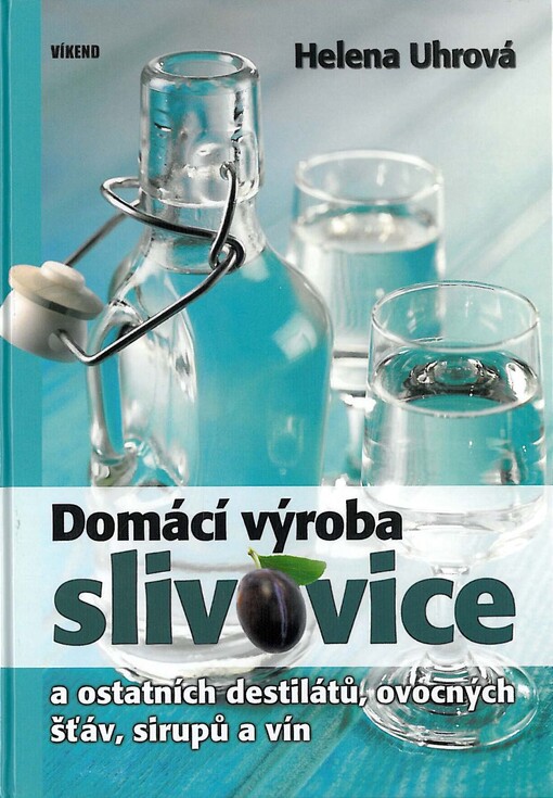 Domácí výroba slivovice a ostatních destilátů, ovocných šťáv, sirupů a vín - Helena Uhrová