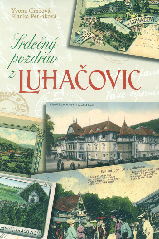 Srdečný pozdrav z Luhačovic : pohlednice z let 1898-1939 ze sbírky Muzea jihovýchodní Moravy ve Zlíně