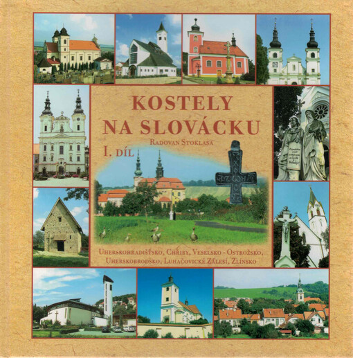 Kostely na Slovácku.I.,Uherskohradišťsko, Chřiby, Veselsko-Ostrožsko, Uherskobrodsko, Luhačovické Zálesí, Zlínsko