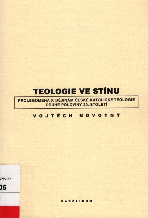 Teologie ve stínu : prolegomena k dějinám české katolické teologie druhé poloviny 20. století