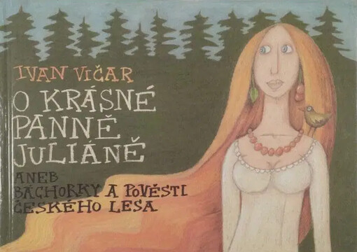 O krásné panně Julianě, aneb, Báchorky a pověsti Českého lesa