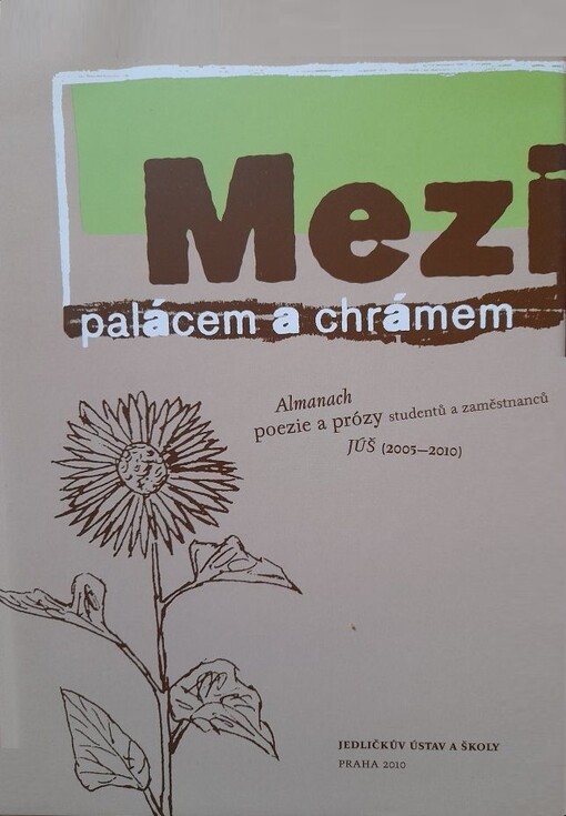 Mezi palácem a chrámem :almanach poezie a prózy studentů a zaměstnanců JÚŠ (2005-2010)