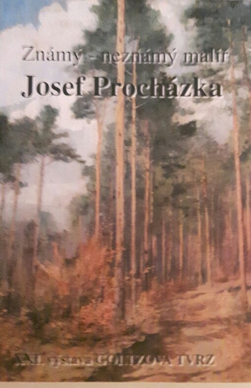 XXI. výstava Goltzova tvrz :známý - neznámý malíř Josef Procházka : průvodce výstavou : výstava se koná od 5.11.2011 do 18.12.2011