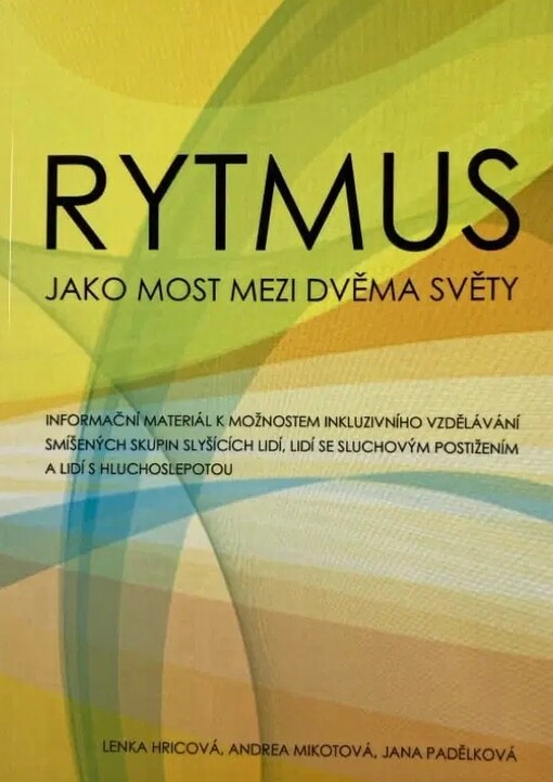 Rytmus jako most mezi dvěma světy :informační materiál k možnostem inkluzivního vzdělávání smíšených skupin slyšících lidí, lidí se sluchovým postižením a lidí s hluchoslepotou