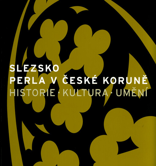 Slezsko - perla v České koruně : historie, kultura, umění