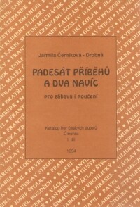 Padesát příběhů a dva navíc pro zábavu i poučení: katalog her českých autorů : činohra