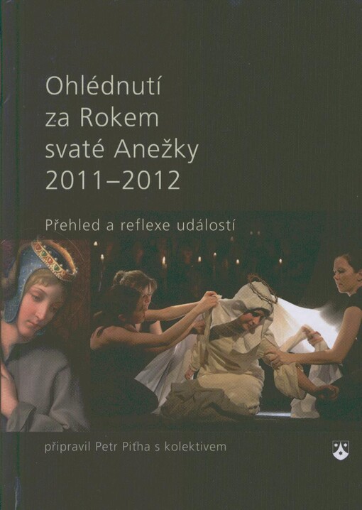 Ohlédnutí za Rokem svaté Anežky 20112012 :přehled a reflexe událostí
